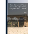 The Genuine Works of Flavius Josephus, the Jewish Historian: Containing Twenty Books of the Jewish Antiquities, Seven Books of the Jewish War, and the - Paperback