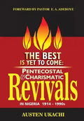 The Best Is Yet to Come: PENTECOSTAL AND CHARISMATIC REVIVALS IN NIGERIA FROM 1914 TO 1990s - Paperback