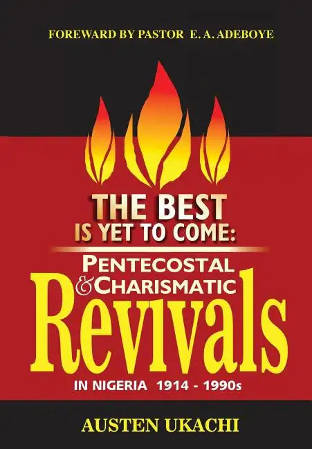 The Best Is Yet to Come: PENTECOSTAL AND CHARISMATIC REVIVALS IN NIGERIA FROM 1914 TO 1990s - Paperback