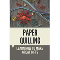 Paper Quilling: Learn How To Make Great Gifts: Materials Of Paper Quilling - Paperback