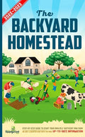 The Backyard Homestead 2022-2023: Step-By-Step Guide to Start Your Own Self Sufficient Mini Farm on Just a Quarter Acre With the Most Up-To-Date Infor - Paperback