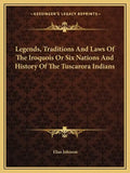 Legends, Traditions And Laws Of The Iroquois Or Six Nations And History Of The Tuscarora Indians - Paperback
