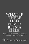 What if there had never been a Bible!: Dr. G. Campbell Morgan Memorial Lecture - Paperback