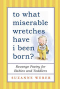 To What Miserable Wretches Have I Been Born?: Revenge Poetry for Babies and Toddlers - Paperback