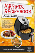 Air Fryer Recipe Book: Cooking with Dry Air Fryer, Delicious Meat, Fish and Vegetarian Dishes, Amazing Desserts with Air Frying, Healthy, Qui - Paperback