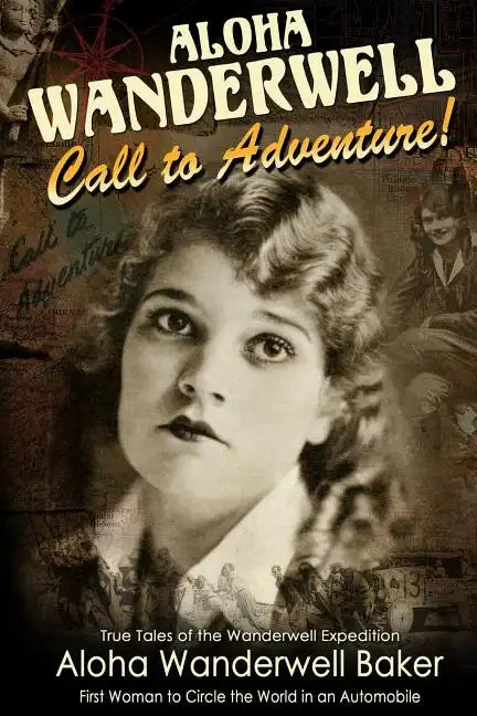 Aloha Wanderwell Call to Adventure: True Tales of the Wanderwell Expedition, First Women to Circle the World in an Automobile - Paperback