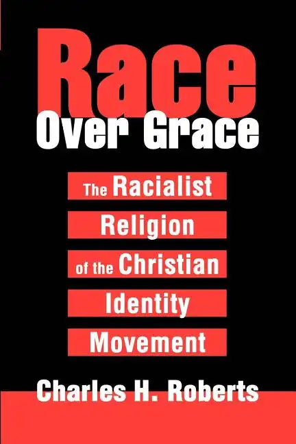 Race Over Grace: The Racialist Religion of the Christian Identity Movement - Paperback