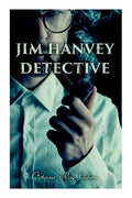 Jim Hanvey, Detective: Crime & Mystery Tales: Fish Eyes, Homespun Silk, Common Stock, Helen of Troy, Caveat Emptor - Paperback