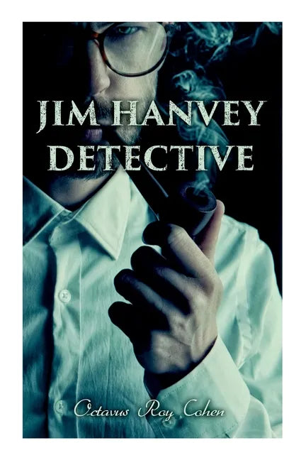 Jim Hanvey, Detective: Crime & Mystery Tales: Fish Eyes, Homespun Silk, Common Stock, Helen of Troy, Caveat Emptor - Paperback