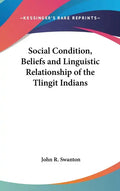 Social Condition, Beliefs and Linguistic Relationship of the Tlingit Indians - Hardcover