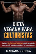 DIETA VEGANA Para CULTURISTAS: Incluye 50 Recetas Veganas que le ayudaran a conseguir masa muscular y a su musculacion - Paperback