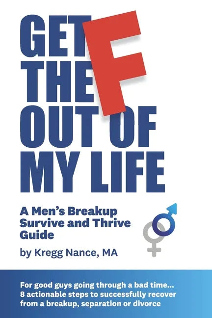 Get The F Out Of My Life: A Men's Breakup Survive and Thrive Guide - Paperback