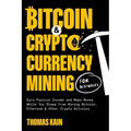 Bitcoin and Cryptocurrency Mining for Beginners: Earn Passive Income and Make Money While You Sleep from Mining Bitcoin, Ethereum and Other Crypto Alt - Paperback
