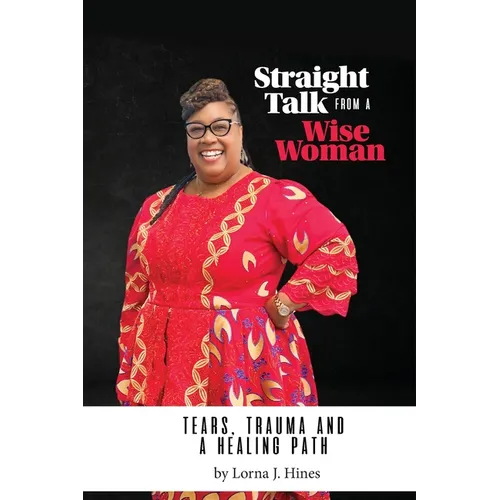 Straight Talk from a Wise Woman: Tears, Trauma, and a Healing Path - Paperback