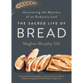 The Sacred Life of Bread: Uncovering the Mystery of an Ordinary Loaf - Hardcover