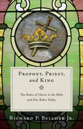 Prophet, Priest, and King: The Roles of Christ in the Bible and Our Roles Today - Paperback