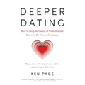 Deeper Dating: How to Drop the Games of Seduction and Discover the Power of Intimacy - Paperback