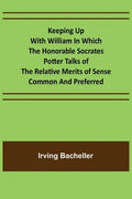 Keeping Up with William In which the Honorable Socrates Potter Talks of the Relative Merits of Sense Common and Preferred - Paperback