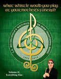 What Whistle Would You Play at Your Mother's Funeral?: L.E. McCullough's Writings on Irish Traditional Music, 1974-2016 - Vol. 2 - Paperback