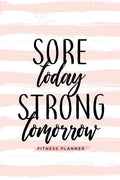Sore Today Strong Tomorrow Fitness Planner: Workout Log and Meal Planning Notebook to Track Nutrition, Diet, and Exercise - A Weight Loss Journal for - Paperback