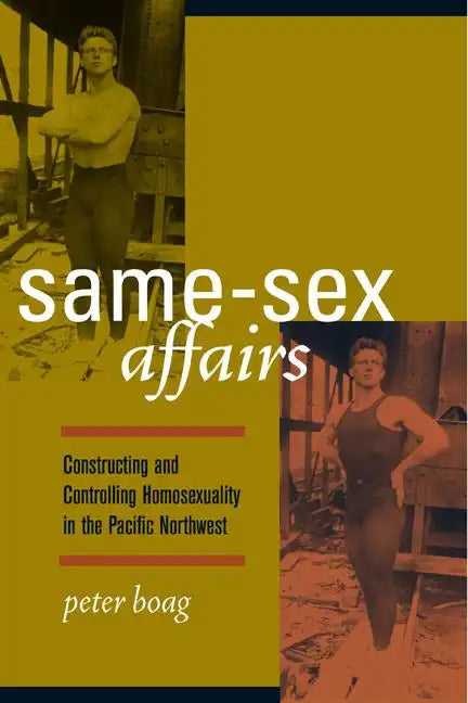 Same-Sex Affairs: Constructing and Controlling Homosexuality in the Pacific Northwest - Paperback