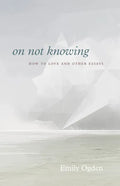 On Not Knowing: How to Love and Other Essays - Paperback