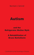 Autism and the Refrigerator Mother Myth: A Rehabilitation of Bruno Bettelheim - Paperback