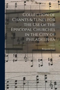 Collection of Chants & Tunes for the Use of the Episcopal Churches in the City of Philadelphia - Paperback