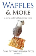 Waffles & More: A Love & Feathers Recipe Book - Paperback