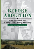 Before Abolition: African-Americans in early Clark County, Kentucky, Part One, Glimpses of Ancestors - Paperback