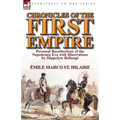 Chronicles of the First Empire: Personal Recollections of the Napoleonic Era with Illustrations by Hippolyte Bellange - Paperback