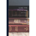 Luke the Physician: The Author of The Third Gospel and The Acts of The Apostles - Hardcover