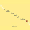 A Child's First Book of Healing: An Introduction to Healing for Children - Paperback