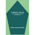 A Baptist Abroad: Travels And Adventures Of Europe And All Bible Lands - Paperback