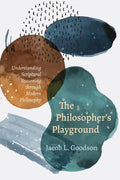 The Philosopher's Playground: Understanding Scriptural Reasoning Through Modern Philosophy - Hardcover
