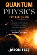 Quantum Physics for Beginners: The new comprehensive guide to master the 7 hidden secrets of the law of attraction and relativity. Learn the origin o - Paperback