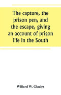 The capture, the prison pen, and the escape, giving an account of prison life in the South - Paperback