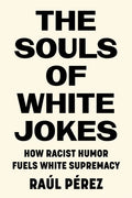 The Souls of White Jokes: How Racist Humor Fuels White Supremacy - Paperback