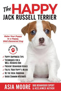 The Happy Jack Russell Terrier: Raise Your Puppy to a Happy, Well-Mannered Dog (Happy Paw Series) - Paperback
