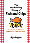 The Very Surprising History of Fish and Chips: How refugees, revolution and railways made The British Classic - Paperback