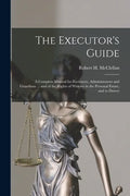 The Executor's Guide: a Complete Manual for Executors, Administrators and Guardians ... and of the Rights of Widows in the Personal Estate, and to Dow - Paperback
