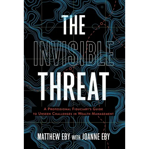 The Invisible Threat: A Professional Fiduciary's Guide to Unseen Challenges in Wealth Management - Hardcover