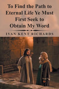 To Find the Path to Eternal Life Ye Must First Seek to Obtain My Word - Paperback