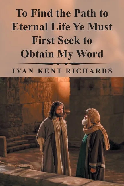 To Find the Path to Eternal Life Ye Must First Seek to Obtain My Word - Paperback