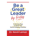 Be a Great Leader by Friday: 5 Winning Plays to Spark Your World-Changing Potential - Hardcover