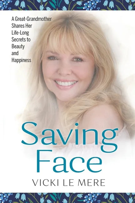 Saving Face: A Great-Grandmother Shares Her Life-Long Secrets to Beauty and Happiness - Paperback