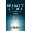 The Power of Meditation: Simple Practices for Mental Clarity and Relaxation - Hardcover