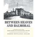Between Heaven and Balmoral: A History of Cary Castle British Columbia's First Government House 1860-1899 - Paperback