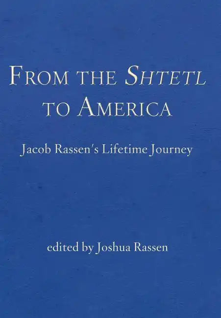 From the Shtetl to America: Jacob Rassen's Lifetime Journey - Hardcover