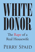 White Donor: The Rape of a Real Housewife - Paperback